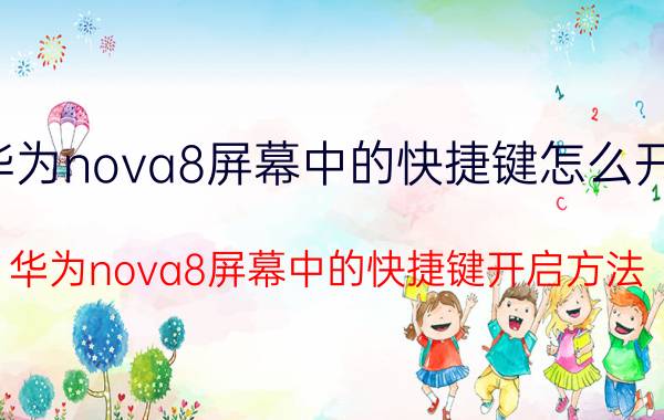 华为nova8屏幕中的快捷键怎么开启 华为nova8屏幕中的快捷键开启方法